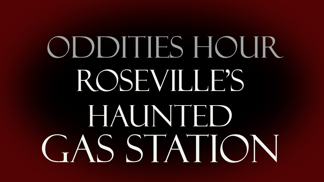 Roseville's Haunted Gas Station Oddities Hour YouTube