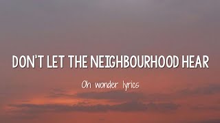 Oh Wonder -  Don't Let The Neighbourhood Hear (Lyrics)