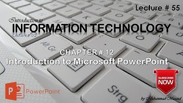 Chapter 12 (Introduction to Microsoft PowerPoint) Lecture 55 Full (Information Technology)