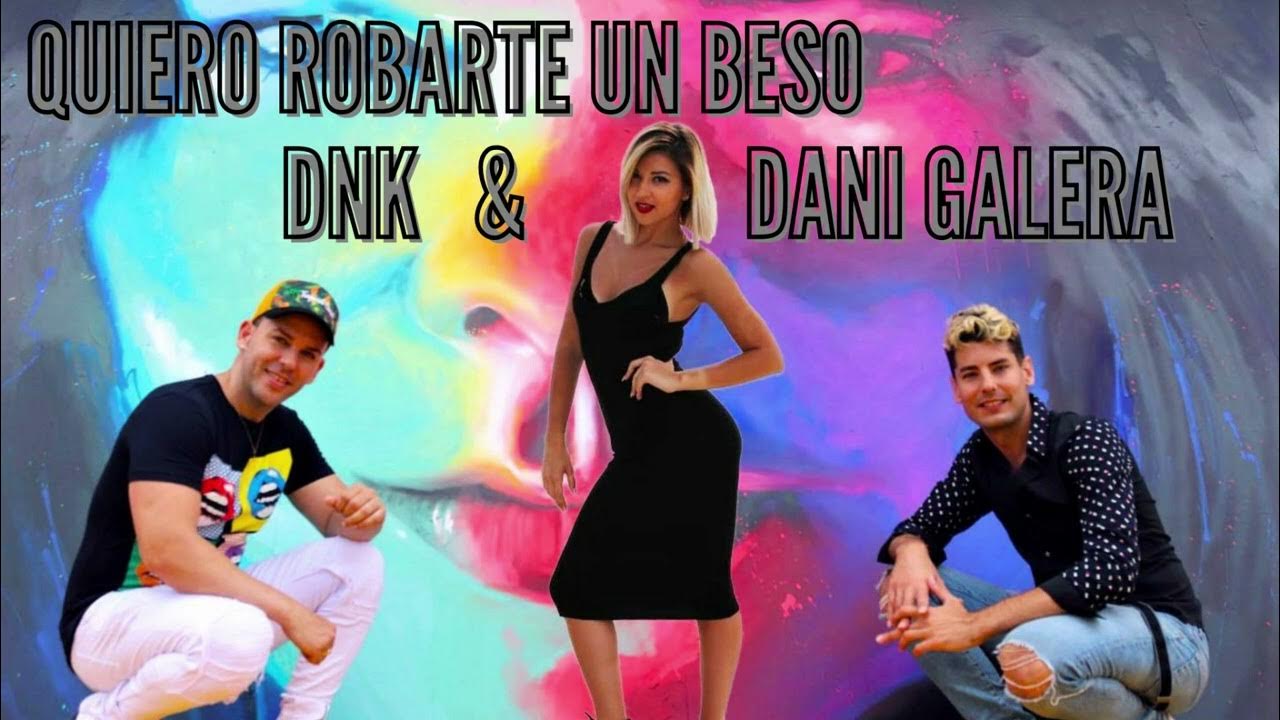 DANI GALERA & DNK - QUIERO ROBARTE UN BESO (OFICIAL MUSIC) DANI GALERA & DNK - QUIERO ROBARTE UN BESO (OFICIAL MUSIC)