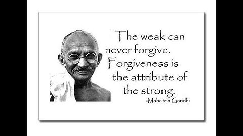 The weak can never forgive, FORGIVENESS is the attribute of the Strong ~Mahatma Gandhi