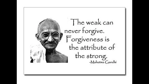 The weak can never forgive, FORGIVENESS is the attribute of the Strong ~Mahatma Gandhi