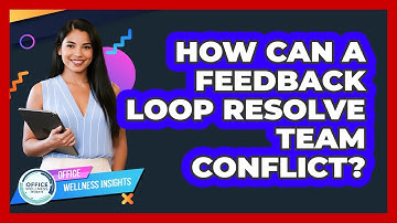How Can A Feedback Loop Resolve Team Conflict? - Office Wellness Insights