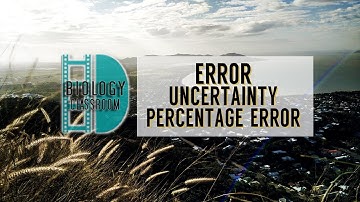A-Level Biology - Error, uncertainty, and percentage error