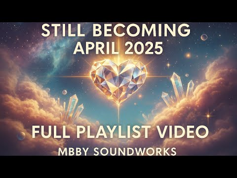 Still Becoming April 2025 Full Playlist Video MBBY Soundworks