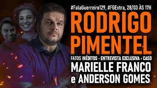 CASO MARIELLE FRANCO e ANDERSON GOMES: RODRIGO PIMENTEL TRAZ FATOS INÉDITOS • #FalaGuerreiro129