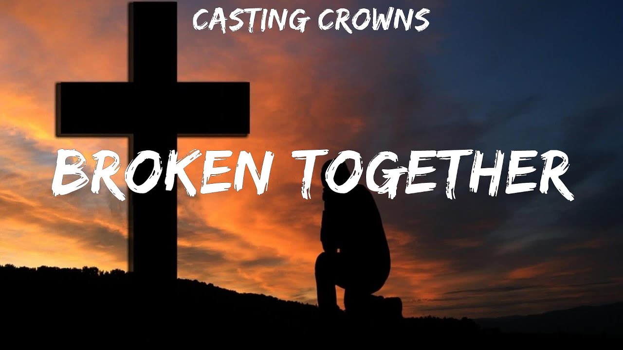 Casting Crowns Broken Together lyrics Hillsong Young & Free