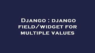 Django : django field/widget for multiple values