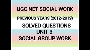UGC-NET/JRF SOCIAL WORK, Previous years (2O12-2O19) Solved Questions – Unit 3 - Social Group Work