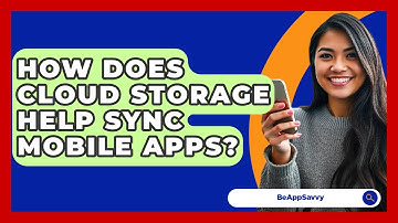 How Does Cloud Storage Help Sync Mobile Apps? - Be App Savvy
