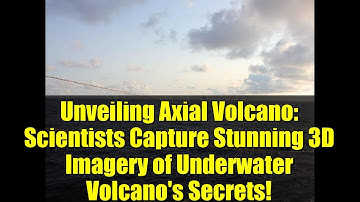 Unveiling Axial Volcano: Scientists Capture Stunning 3D Imagery of Underwater Volcano