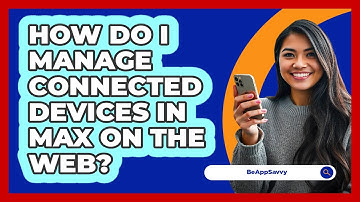 How do I manage connected devices in Max on the web? - Be App Savvy