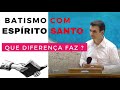 Ser batizado com Espírito Santo,  Que diferença faz ?