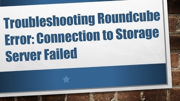 Troubleshooting Roundcube Error: Connection to Storage Server Failed