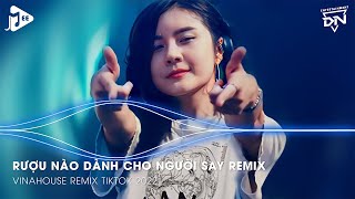 Rượu Nào Dành Cho Người Say Remix - Con Tim Không Đổi Thay Remix TikTok - Nhạc Remix TikTok 2022