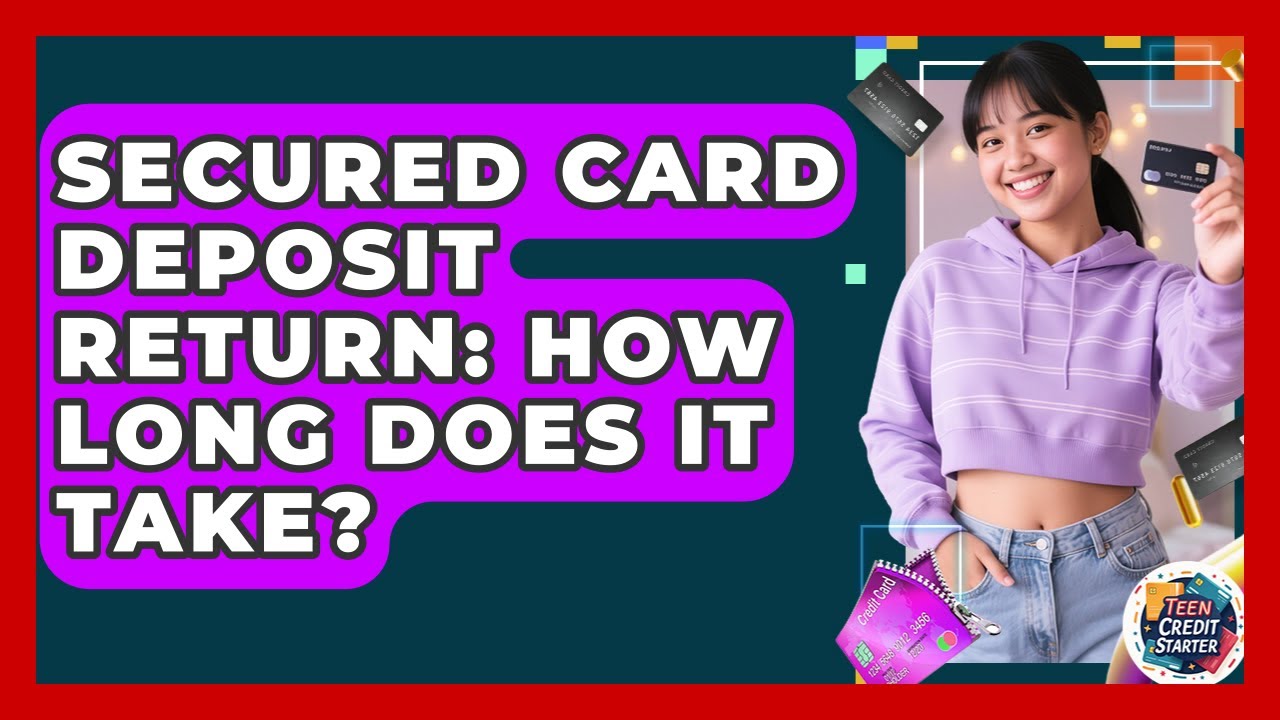Secured Card Deposit Return: How Long Does It Take? - Teen Credit Starter