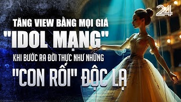 Tăng view bằng mọi giá, những "idol mạng" khi bước ra đời thực như những "con rối" độc lạ   | VTV24