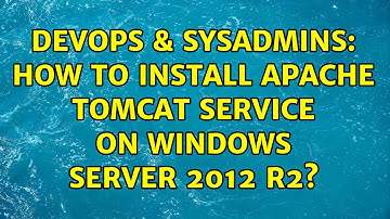 DevOps & SysAdmins: How to install apache tomcat service on windows server 2012 R2?