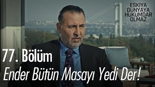 Ender bütün masayı yedi der! - Eşkıya Dünyaya Hükümdar Olmaz 77. Bölüm