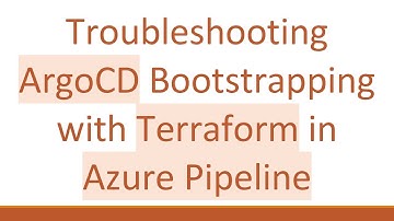 Troubleshooting ArgoCD Bootstrapping with Terraform in Azure Pipeline