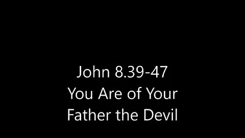029 John 8:39-47 You Are of Your Father the Devil