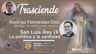 San Luis Rey IX política y santidad. Bloque: La política del católico. Rodrigo Fernández Trasciende