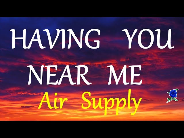 HAVING YOU NEAR ME - AIR SUPPLY lyrics class=