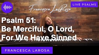 Psalm 51 - Be Merciful, O Lord, For We Have Sinned -  Francesca LaRosa (LIVE)