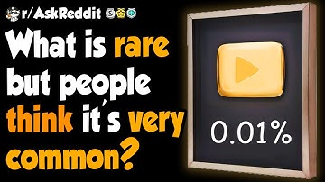 What is extremely rare, but people think it