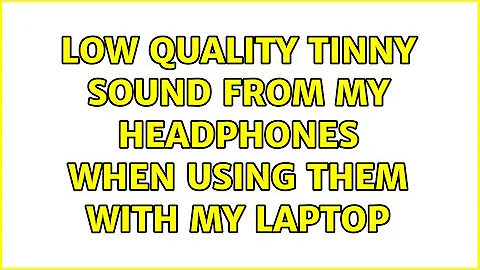 Low quality tinny sound from my headphones when using them with my laptop (2 Solutions!!)