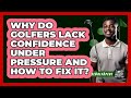 Why Do Golfers Lack Confidence Under Pressure And How To Fix It? - The Golf Xpert