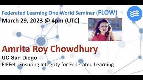 FLOW Seminar #100: Amrita Roy Chowdhury (UC San Diego) Ensuring Integrity for Federated Learning