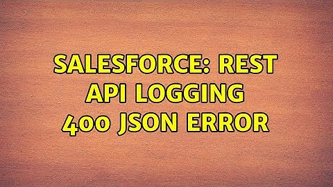 Salesforce: Rest API Logging 400 JSON Error