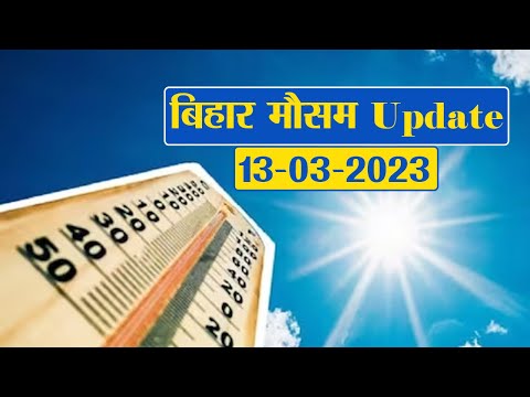 Bihar Weather Report Today: 13-03-2023 | आज आपके शहर में कैसा रहेगा मौसम का मिजाज, जानें अपडेट