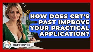 How Does CBT's Past Improve Your Practical Application? - Cognitive Therapy Hub