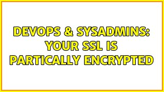 Celebrity DevOps & SysAdmins: Your SSL is partically encrypted (2 Solutions!!) Net Worth