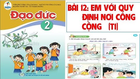 ĐẠO ĐỨC LỚP 2: BÀI 12: EM VỚI QUY ĐỊNH NƠI CÔNG CỘNG (TIẾT 1).SÁCH CÁNH DIỀU