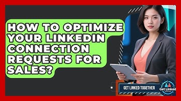 How To Optimize Your LinkedIn Connection Requests For Sales? - Get Linked Together