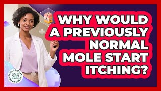 Why Would a Previously Normal Mole Start Itching? Is It Normal For A Mole To Itch