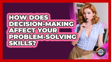 How Does Decision-making Affect Your Problem-solving Skills? - The Everyday Why