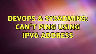 DevOps & SysAdmins: Can't ping using IPv6 address