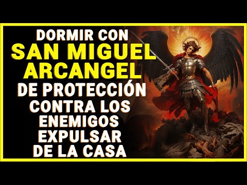 DORMIR CON SAN MIGUEL ARCÁNGEL DE PROTECCIÓN, CONTRA LOS ENEMIGOS Y EXPULSAR TODO MAL DE LA CASA