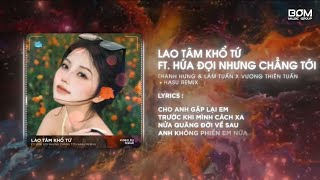 Lao Tâm Khổ Tứ x Hứa Đợi Nhưng Chẳng Tới (Hasu Remix) - Thanh Hưng & Lâm Tuấn | Nhạc Hot TikTok 2024