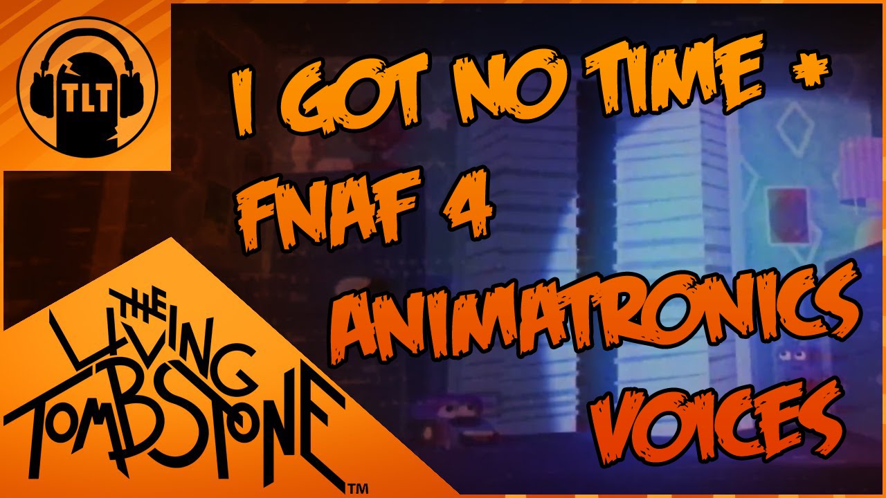 TheLivingTombstone - I Got No Time + Fnaf 4 Animatronics Voices Mashup[Special 110 subs]