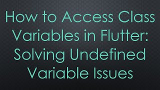 How to Access Class Variables in Flutter: Solving Undefined Variable Issues