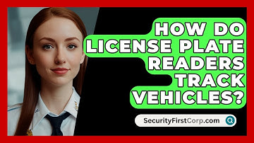 How Do License Plate Readers Track Vehicles? - SecurityFirstCorp.com