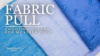 Fabric Pull - Choosing Colors For My Linen Quilt