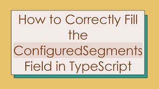 How to Correctly Fill the ConfiguredSegments Field in TypeScript