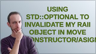 Using std::optional to invalidate my RAII object in move constructor/asignment