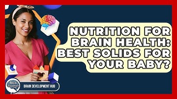 Nutrition For Brain Health: Best Solids For Your Baby? - Brain Development Hub